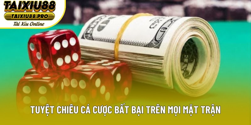 Tuyệt chiêu cá cược bất bại trên mọi mặt trận Tuyệt chiêu cá cược bất bại trên mọi mặt trận