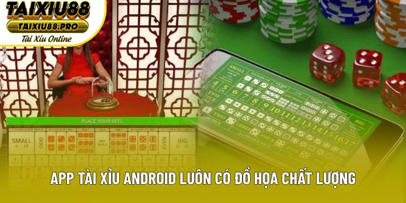 App tài xỉu Android luôn có đồ họa chất lượng