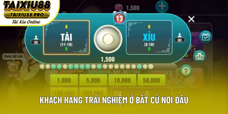 Khách hàng trải nghiệm ở bất cứ nơi đâu