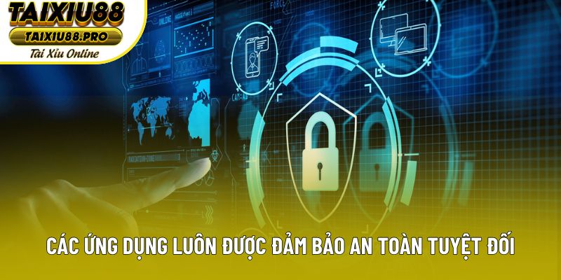 Các ứng dụng luôn được đảm bảo an toàn tuyệt đối