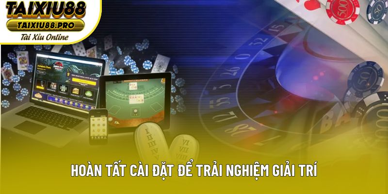 Hoàn tất cài đặt để trải nghiệm giải trí