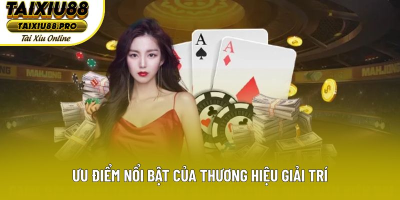 Ưu điểm nổi bật của thương hiệu giải trí Ưu điểm nổi bật của thương hiệu giải trí