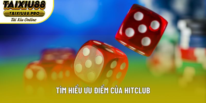 Tìm hiểu ưu điểm của Hitclub