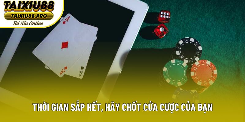 Thời gian sắp hết, hãy chốt cửa cược của bạn Thời gian sắp hết, hãy chốt cửa cược của bạn