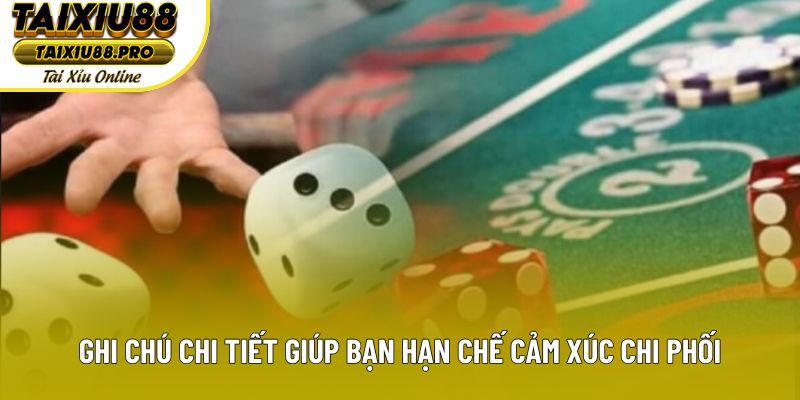 Ghi chú chi tiết giúp bạn hạn chế cảm xúc chi phối
