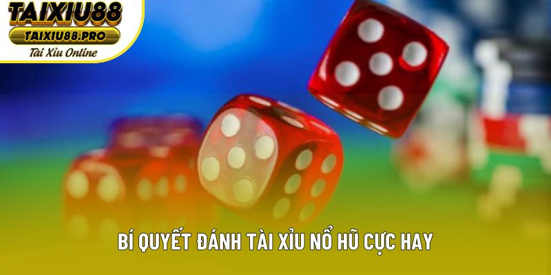 Bí quyết đánh tài xỉu nổ hũ cực hay