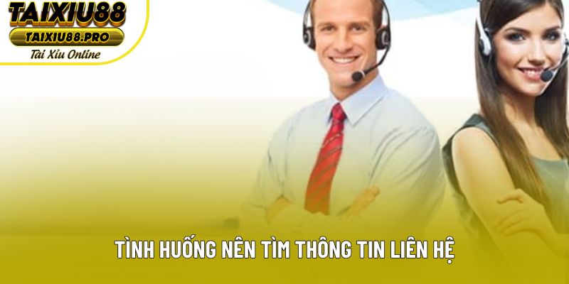 Tình huống nên tìm thông tin liên hệ Tình huống nên tìm thông tin liên hệ