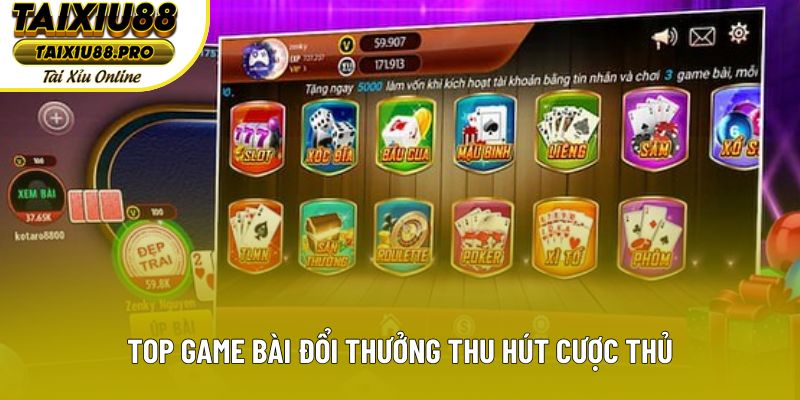 Top game bài đổi thưởng thu hút cược thủ